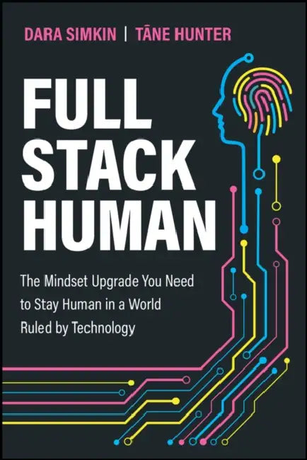 Full Stack Human: The Mindset Upgrade You Need to Stay Human in a World Ruled by Technology by Dara Simkin, Tane Hunter