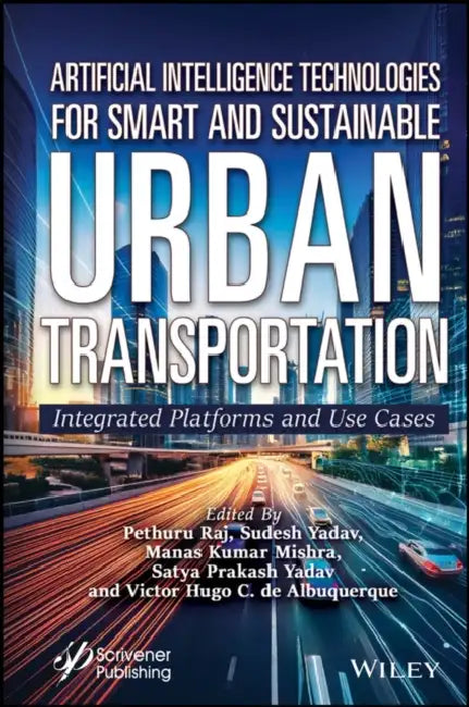 Artificial Intelligence Technologies for Smart and Sustainable Urban Transportation: Integrated Platforms and Use Cases by Pethuru Raj, Sudesh Yadav, Manas Kumar Mishra