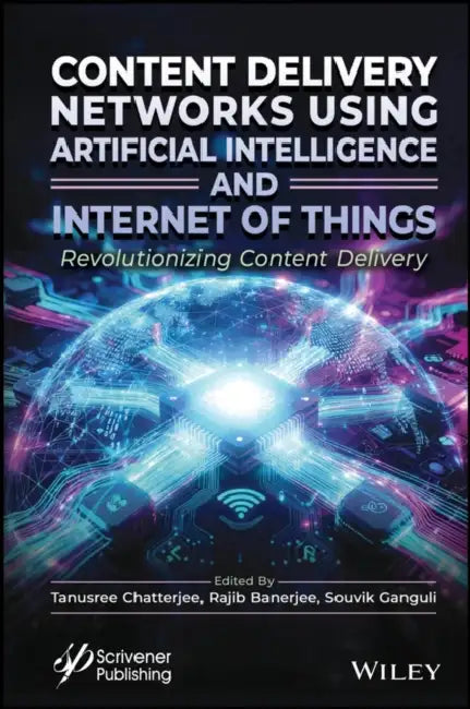 Content Delivery Networks Using Artificial Intelligence and Internet of Things: Revolutionizing Content Delivery by Tanusree Chatterjee