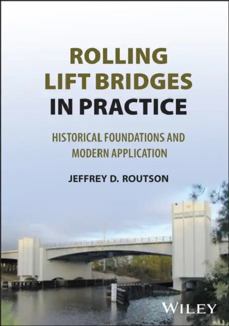Rolling Lift Bridges in Practice: Historical Foundations and Modern Application by Jeffrey Routson