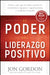 El Poder del Liderazgo Positivo: Cómo Y Porqué Los Líderes Positivos Puedentransformar Equipos Y Organizaciones Y Cambiar El Mundo by Jon Gordon
