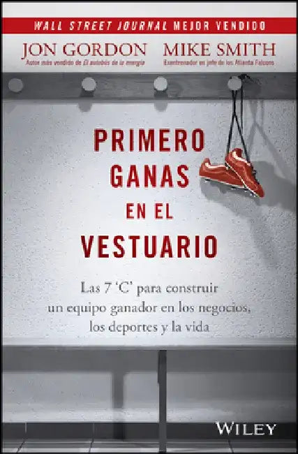 Primero Ganas En El Vestuario: Las 7 C's Para Construir Un Equipo Ganador En Los Negocios, Los Deportes, Y La Vida by Jon Gordon