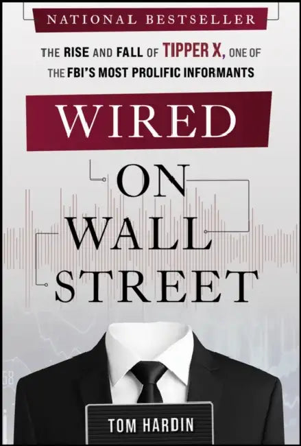 Wired on Wall Street: The Rise and Fall of Tipper X, One of the Fbi's Most Prolific Informants by Tom Hardin