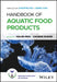 Handbook of Aquatic Food Products by Haijin Mou