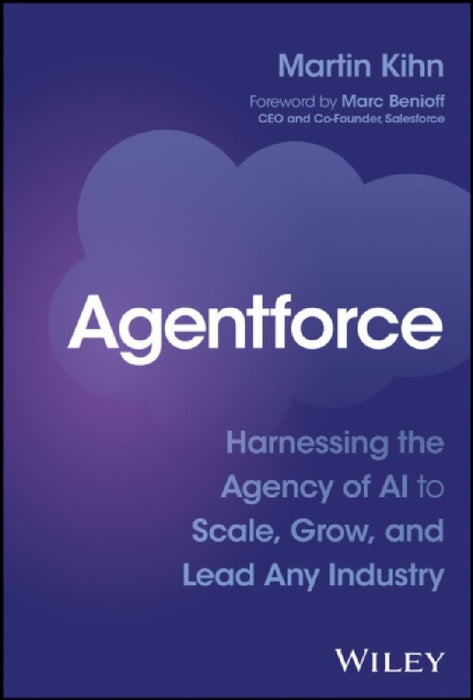 Agentforce: Harnessing the Agency of AI to Scale, Grow, and Lead Any Industry by Martin Kihn