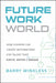 Future Work World: How Leaders Can Create Destinations for Talent That Excite, Entice & Engage by Barry Winkless
