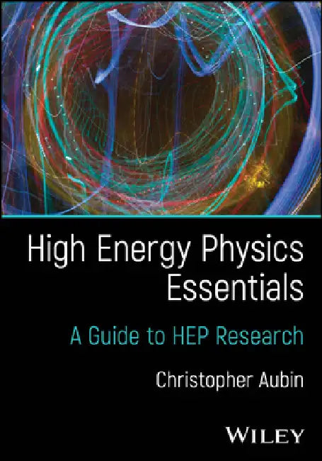 High Energy Physics Essentials: A Guide to Hep Research by Christopher Aubin
