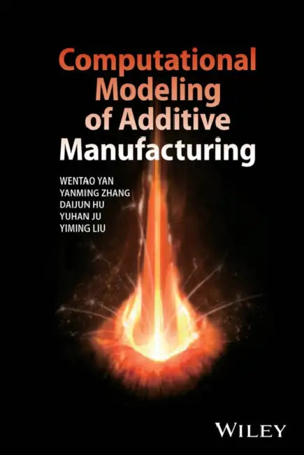 Computational Modelling of Additive Manufacturing by Wentao Yan