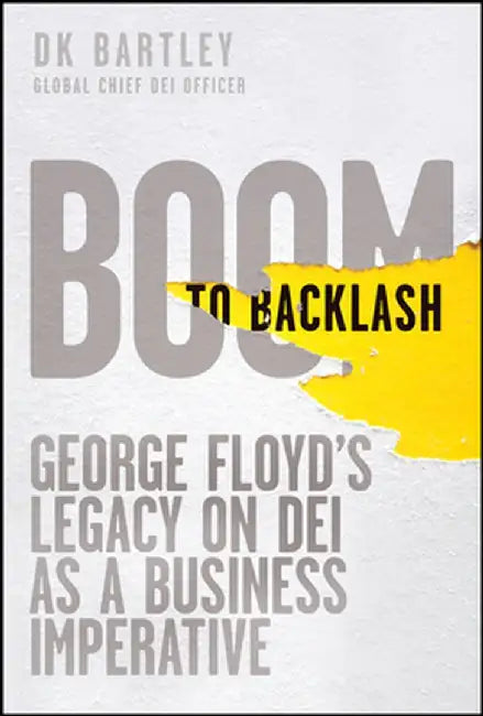 Boom to Backlash: George Floyd's Legacy on Dei as a Business Imperative by Dk Bartley