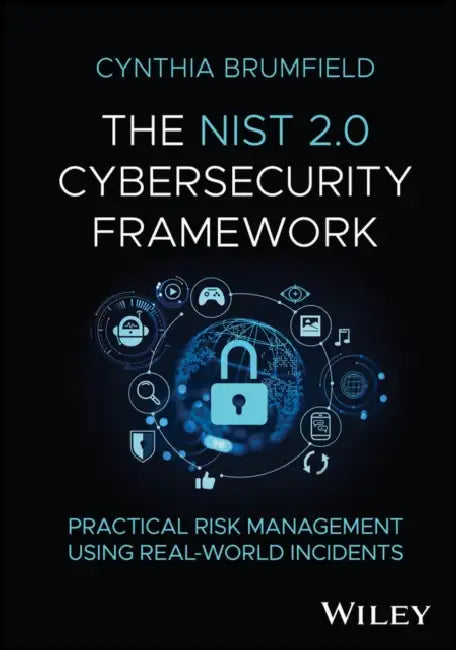 The Nist 2.0 Cybersecurity Framework: Practical Risk Management Using Real-World Incidents by Cynthia Brumfield