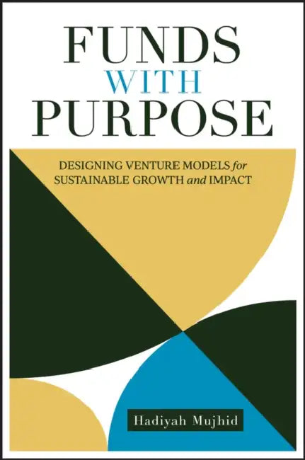 Funds with Purpose: Designing Venture Models for Sustainable by Hadiyah Mujhid