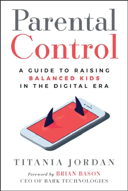 Parental Control: A Guide to Raising Balanced Kids in the Digital Era by Titania Jordan