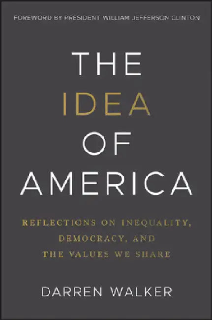 The Idea of America: Reflections on Inequality, Democracy, and the Values We Share by Darren Walker