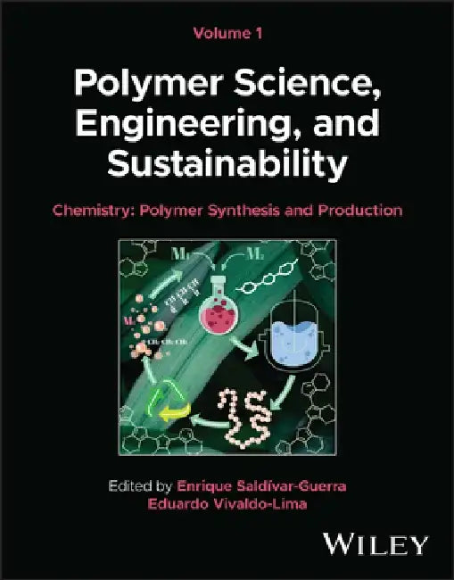 Polymer Science, Engineering, and Sustainability, Volume 1: Chemistry - Polymer Synthesis and Production by Enrique Saldivar-Guerra