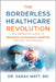 The Borderless Healthcare Revolution: The Definitive Guide to Breaking Geographic Barriers Through Technology by Matt, Sarah