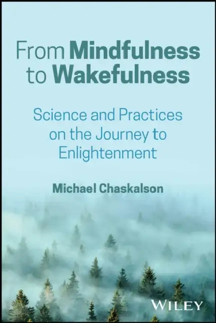 From Mindfulness to Wakefulness: Science and Practices on the Journey to Enlightenment by Michael Chaskalson