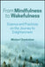 From Mindfulness to Wakefulness: Science and Practices on the Journey to Enlightenment by Michael Chaskalson