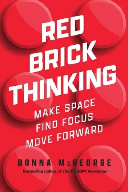 Red Brick Thinking: Make Space. Find Focus. Move Forward. by Donna McGeorge