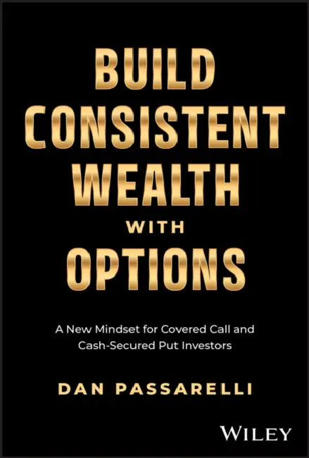 Build Consistent Wealth with Options: A New Mindset for Covered Call and Cash-Secured Put Investors by Dan Passarelli