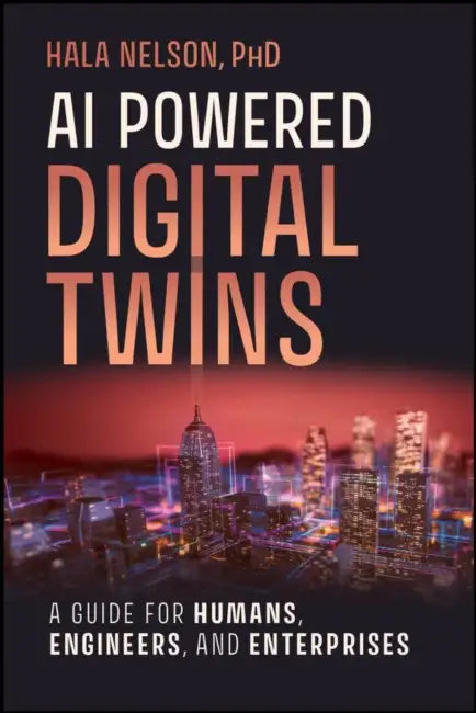 AI Powered Digital Twins: A Guide for Humans, Engineers, and Enterprises by Hala Nelson