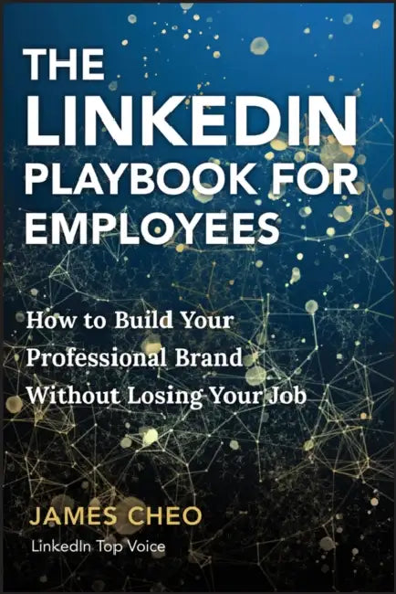 The Linkedin Playbook for Employees: How to Build Your Professional Brand Without Losing Your Job by James Cheo
