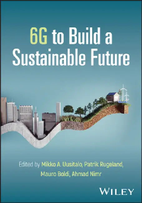 6g to Build a Sustainable Future by Mikko A. Uusitalo, Patrik Rugeland, Mauro Boldi