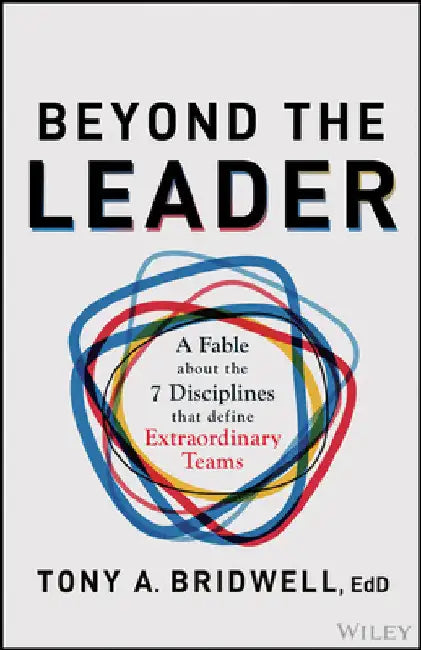 Beyond the Leader: A Fable about the 7 Disciplines That Define Extraordinary Teams by Bridwell, Tony A.