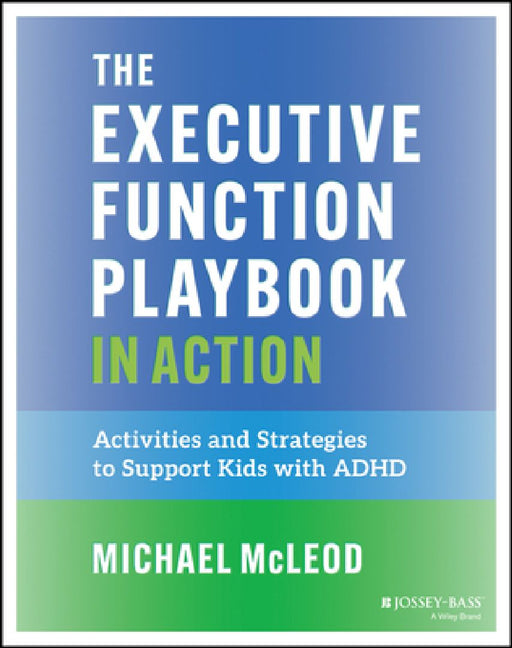 The Executive Function Playbook in Action: Activities and Exercises to Support Kids with ADHD by Michael McLeod