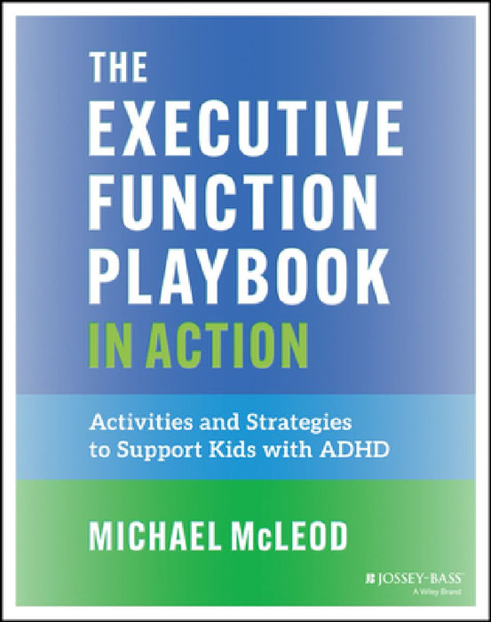 The Executive Function Playbook in Action: Activities and Exercises to Support Kids with ADHD by Michael McLeod