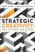 Strategic Creativity: How to Shape the Future to Change the Present by Simon Grand