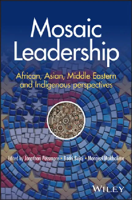 Mosaic Leadership: African, Asian, Middle Eastern and Indigenous Perspectives by Jonathan Passmore, Badri Bajaj, Mongezi C. Makhalima