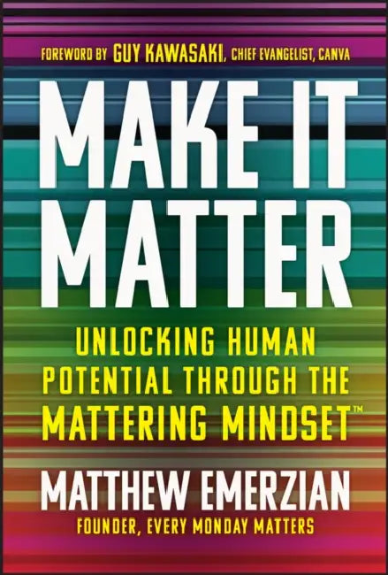 Make It Matter: Unlocking Human Potential Through the Mattering Mindset by Matthew Emerzian, Guy Kawasaki