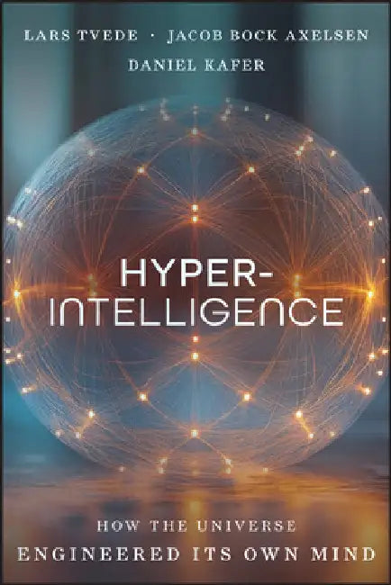 Hyperintelligence: How the Universe Engineers Its Own Mind by Lars Tvede