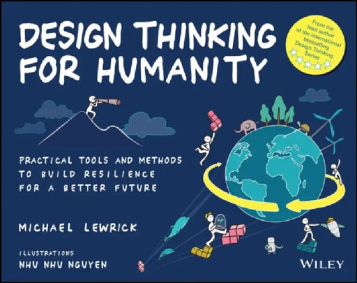Design Thinking for Humanity: Practical Tools and Methods to Build Resilience for a Better Future by Michael Lewrick