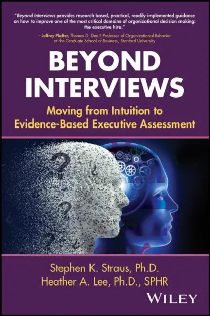 Beyond Interviews: Moving From Intuition To Evidence-Based Executive Assessment by Stephen Straus