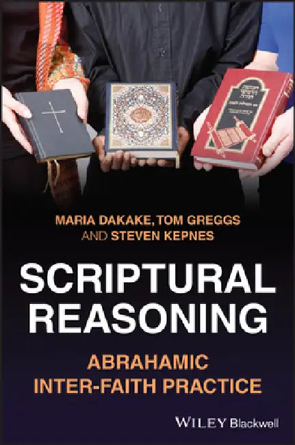 Scriptural Reasoning: Abrahamic Inter-faith Practice by Maria Dakake
