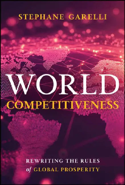 World Competitiveness: Rewriting the Rules of Global Prosperity by Stephane Garelli