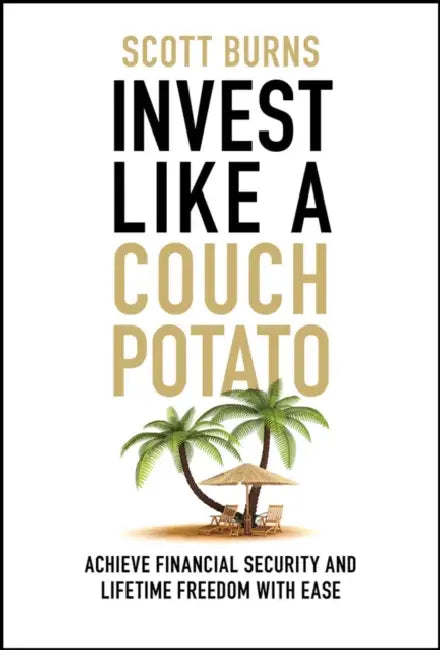 Invest Like a Couch Potato: Achieve Financial Security and Lifetime Freedom with Ease by Scott Burns