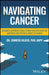 Navigating Cancer: Research Supported Tools to Help You Cope with the Emotional and Physical Impact of Cancer by Jennifer Kilkus