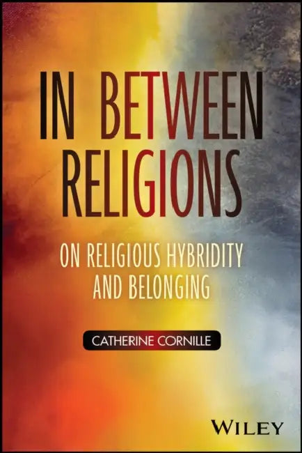 In Between Religions: On Religious Hybridity and Belonging by Catherine Cornille