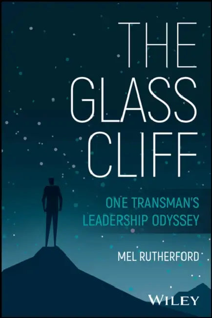 The Glass Cliff: One Transman's Leadership Odyssey by Mel Rutherford