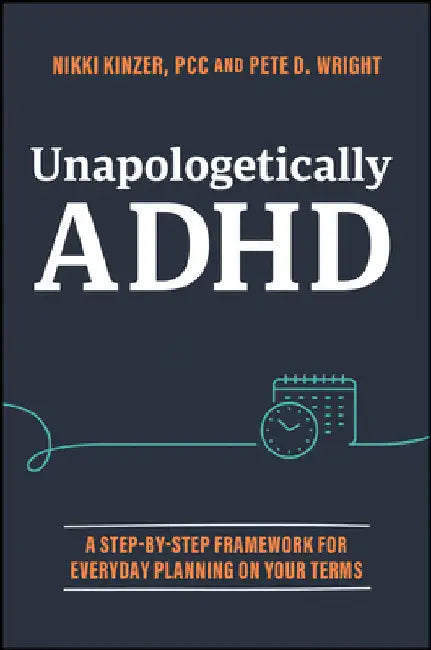 Unapologetically ADHD: A Step-By-Step Framework for Everyday Planning on Your Terms by Nikki Kinzer