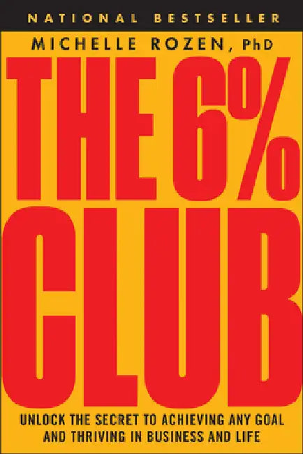The 6% Club: Unlock the Secret to Achieving Any Goal and Thriving in Business and Life by Michelle Rozen