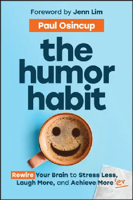 The Humor Habit: Rewire Your Brain to Stress Less, Laugh More, and Achieve More'er by Paul Osincup, Jenn Lim
