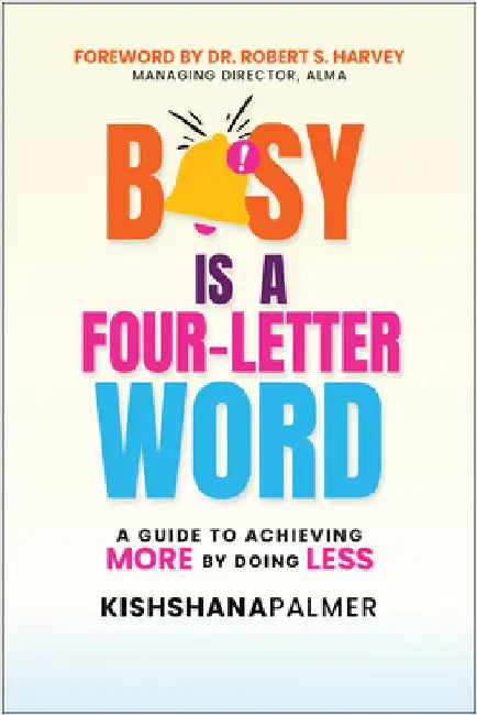 Busy Is a Four-Letter Word: A Guide to Achieving More by Doing Less by Kishshana Palmer