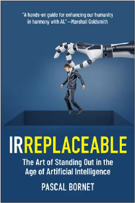 Irreplaceable: The Art of Standing Out in the Age of Artificial Intelligence by Pascal Bornet