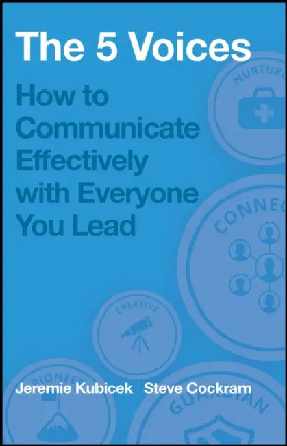 The 5 Voices: How to Communicate Effectively with Everyone You Lead by Jeremie Kubicek, Steve Cockram