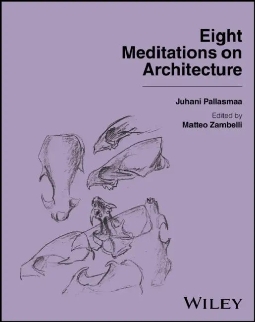 Eight Meditations on Architecture by Juhani Pallasmaa, Alberto Campo Baeza, Matteo Zambelli