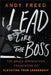 Lead Like the Boss: The Bruce Springsteen Framework to Elevating Your Leadership by Andy Freed