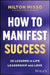 How to Manifest Success: 50 Lessons in Life, Leadership and Love by Hilton Misso